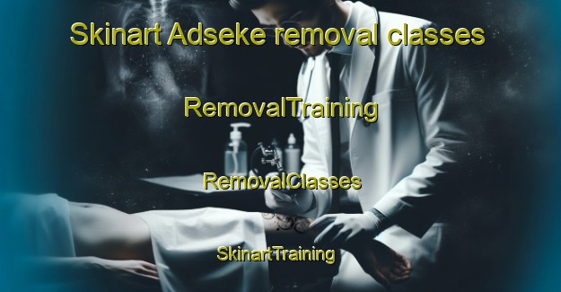Skinart Adseke removal classes | RemovalTraining | RemovalClasses | SkinartTraining-Sweden