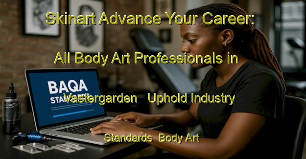 Skinart Advance Your Career: All Body Art Professionals in Vastergarden - Uphold Industry Standards | Body Art Qualification Authority | BAQA-Sweden