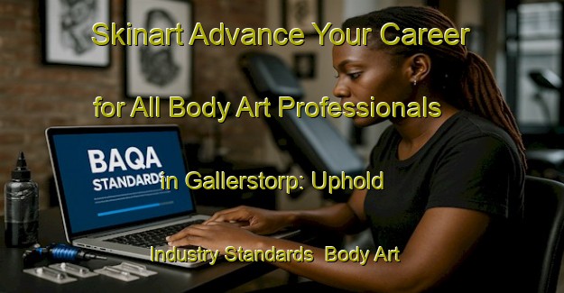 Skinart Advance Your Career for All Body Art Professionals in Gallerstorp: Uphold Industry Standards | Body Art Qualification Authority | BAQA-Sweden