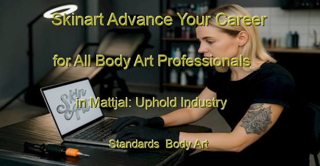 Skinart Advance Your Career for All Body Art Professionals in Mattjal: Uphold Industry Standards | Body Art Qualification Authority | BAQA-Sweden