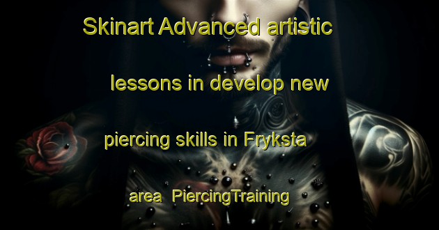 Skinart Advanced artistic lessons in develop new piercing skills in Fryksta area | PiercingTraining | PiercingClasses | SkinartTraining-Sweden