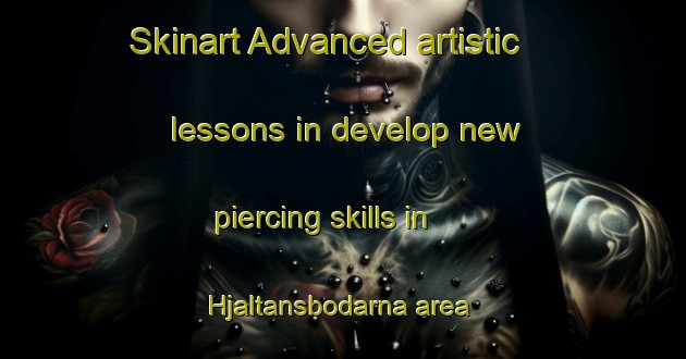 Skinart Advanced artistic lessons in develop new piercing skills in Hjaltansbodarna area | PiercingTraining | PiercingClasses | SkinartTraining-Sweden