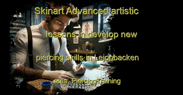 Skinart Advanced artistic lessons in develop new piercing skills in Lejonbacken area | PiercingTraining | PiercingClasses | SkinartTraining-Sweden