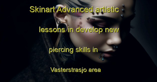 Skinart Advanced artistic lessons in develop new piercing skills in Vasterstrasjo area | PiercingTraining | PiercingClasses | SkinartTraining-Sweden