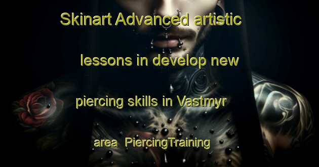 Skinart Advanced artistic lessons in develop new piercing skills in Vastmyr area | PiercingTraining | PiercingClasses | SkinartTraining-Sweden