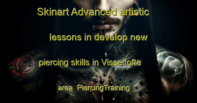 Skinart Advanced artistic lessons in develop new piercing skills in Visseltofta area | PiercingTraining | PiercingClasses | SkinartTraining-Sweden