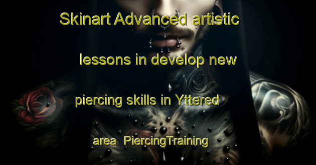 Skinart Advanced artistic lessons in develop new piercing skills in Yttered area | PiercingTraining | PiercingClasses | SkinartTraining-Sweden