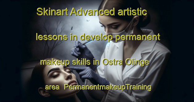 Skinart Advanced artistic lessons in develop permanent makeup skills in Ostra Olinge area | PermanentmakeupTraining | PermanentmakeupClasses | SkinartTraining-Sweden