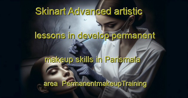 Skinart Advanced artistic lessons in develop permanent makeup skills in Parismala area | PermanentmakeupTraining | PermanentmakeupClasses | SkinartTraining-Sweden