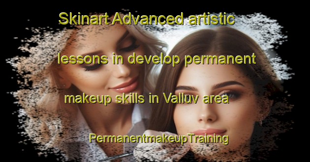 Skinart Advanced artistic lessons in develop permanent makeup skills in Valluv area | PermanentmakeupTraining | PermanentmakeupClasses | SkinartTraining-Sweden