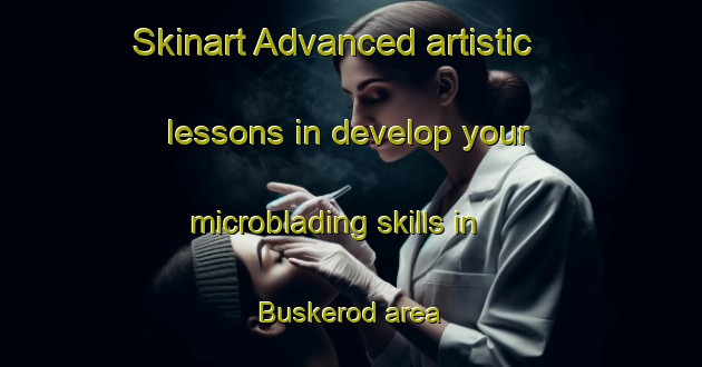 Skinart Advanced artistic lessons in develop your microblading skills in Buskerod area | MicrobladingTraining | MicrobladingClasses | SkinartTraining-Sweden