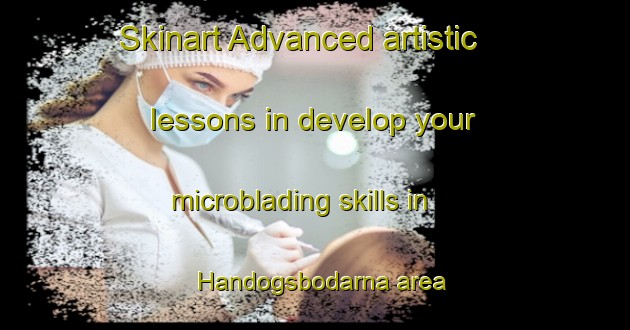 Skinart Advanced artistic lessons in develop your microblading skills in Handogsbodarna area | MicrobladingTraining | MicrobladingClasses | SkinartTraining-Sweden