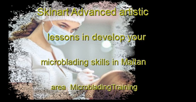 Skinart Advanced artistic lessons in develop your microblading skills in Maltan area | MicrobladingTraining | MicrobladingClasses | SkinartTraining-Sweden