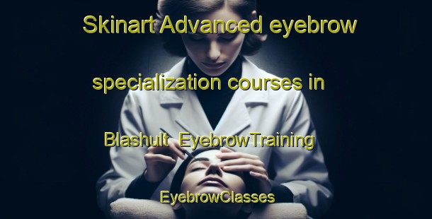 Skinart Advanced eyebrow specialization courses in Blashult | EyebrowTraining | EyebrowClasses | SkinartTraining-Sweden