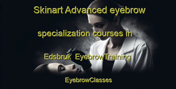 Skinart Advanced eyebrow specialization courses in Edsbruk | EyebrowTraining | EyebrowClasses | SkinartTraining-Sweden