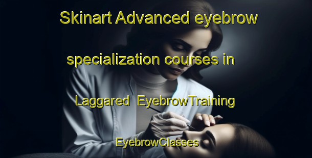 Skinart Advanced eyebrow specialization courses in Laggared | EyebrowTraining | EyebrowClasses | SkinartTraining-Sweden