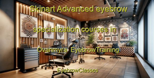 Skinart Advanced eyebrow specialization courses in Ovanmyra | EyebrowTraining | EyebrowClasses | SkinartTraining-Sweden