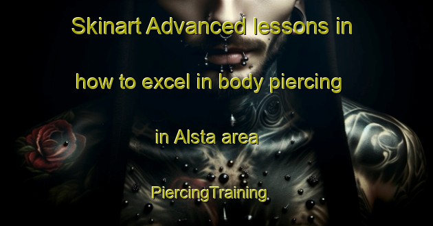Skinart Advanced lessons in how to excel in body piercing in Alsta area | PiercingTraining | PiercingClasses | SkinartTraining-Sweden