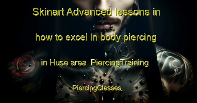 Skinart Advanced lessons in how to excel in body piercing in Huse area | PiercingTraining | PiercingClasses | SkinartTraining-Sweden