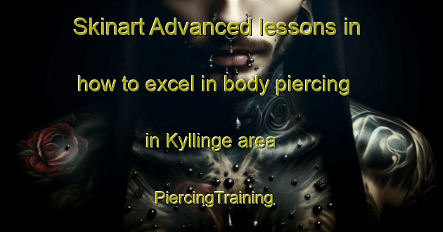Skinart Advanced lessons in how to excel in body piercing in Kyllinge area | PiercingTraining | PiercingClasses | SkinartTraining-Sweden