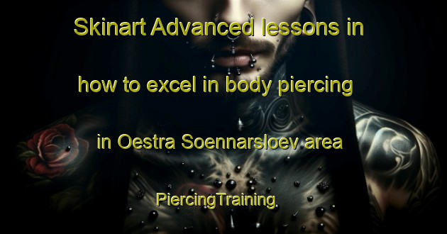 Skinart Advanced lessons in how to excel in body piercing in Oestra Soennarsloev area | PiercingTraining | PiercingClasses | SkinartTraining-Sweden