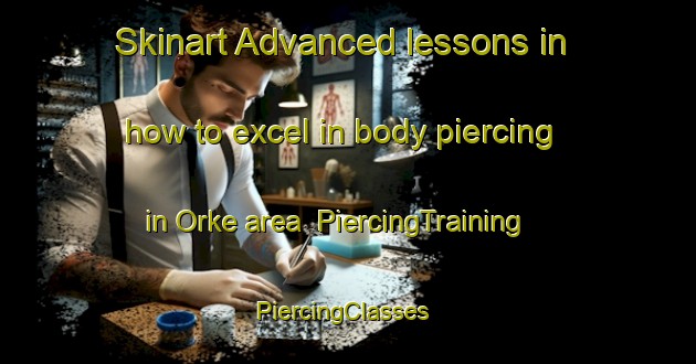 Skinart Advanced lessons in how to excel in body piercing in Orke area | PiercingTraining | PiercingClasses | SkinartTraining-Sweden