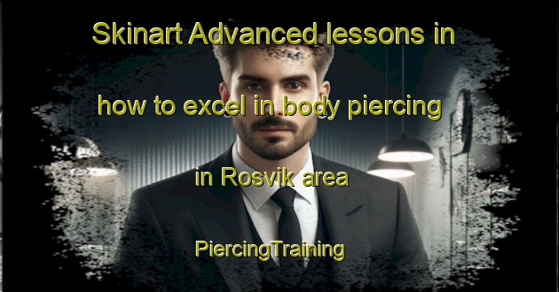 Skinart Advanced lessons in how to excel in body piercing in Rosvik area | PiercingTraining | PiercingClasses | SkinartTraining-Sweden