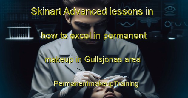 Skinart Advanced lessons in how to excel in permanent makeup in Gullsjonas area | PermanentmakeupTraining | PermanentmakeupClasses | SkinartTraining-Sweden