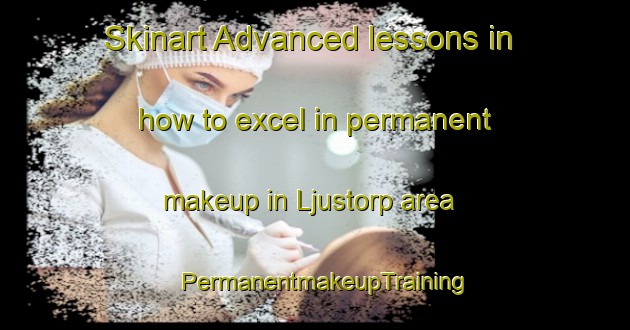 Skinart Advanced lessons in how to excel in permanent makeup in Ljustorp area | PermanentmakeupTraining | PermanentmakeupClasses | SkinartTraining-Sweden
