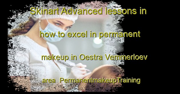 Skinart Advanced lessons in how to excel in permanent makeup in Oestra Vemmerloev area | PermanentmakeupTraining | PermanentmakeupClasses | SkinartTraining-Sweden