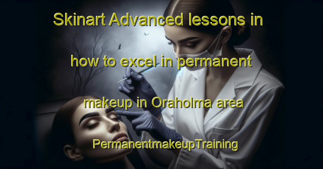 Skinart Advanced lessons in how to excel in permanent makeup in Oraholma area | PermanentmakeupTraining | PermanentmakeupClasses | SkinartTraining-Sweden