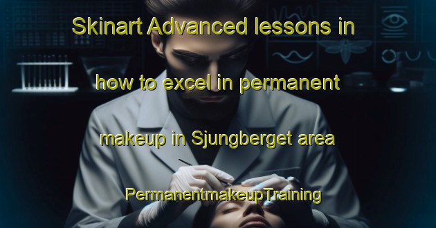 Skinart Advanced lessons in how to excel in permanent makeup in Sjungberget area | PermanentmakeupTraining | PermanentmakeupClasses | SkinartTraining-Sweden
