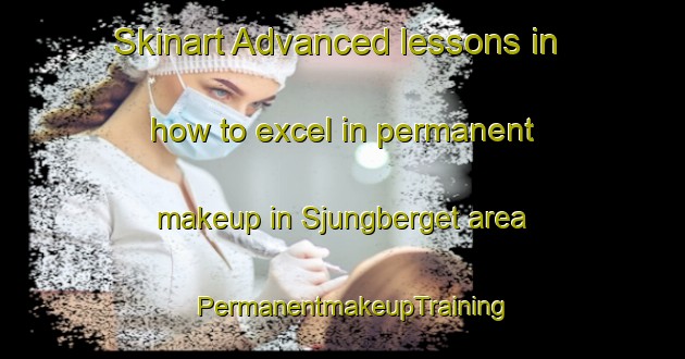 Skinart Advanced lessons in how to excel in permanent makeup in Sjungberget area | PermanentmakeupTraining | PermanentmakeupClasses | SkinartTraining-Sweden