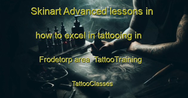 Skinart Advanced lessons in how to excel in tattooing in Frodetorp area | TattooTraining | TattooClasses | SkinartTraining-Sweden