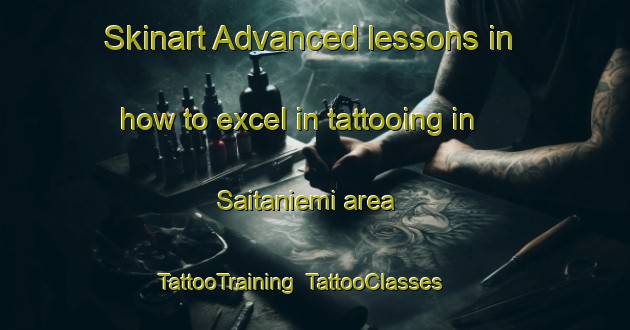 Skinart Advanced lessons in how to excel in tattooing in Saitaniemi area | TattooTraining | TattooClasses | SkinartTraining-Sweden