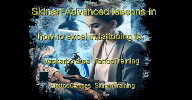 Skinart Advanced lessons in how to excel in tattooing in Vaskarbo area | TattooTraining | TattooClasses | SkinartTraining-Sweden