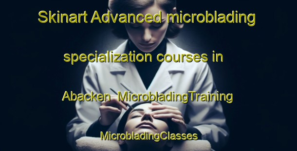 Skinart Advanced microblading specialization courses in Abacken | #MicrobladingTraining #MicrobladingClasses #SkinartTraining-Sweden