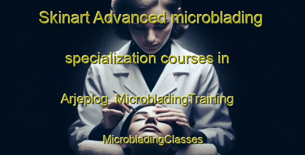 Skinart Advanced microblading specialization courses in Arjeplog | #MicrobladingTraining #MicrobladingClasses #SkinartTraining-Sweden