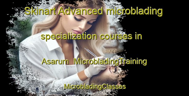 Skinart Advanced microblading specialization courses in Asarum | #MicrobladingTraining #MicrobladingClasses #SkinartTraining-Sweden