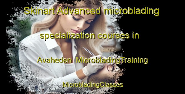 Skinart Advanced microblading specialization courses in Avaheden | #MicrobladingTraining #MicrobladingClasses #SkinartTraining-Sweden