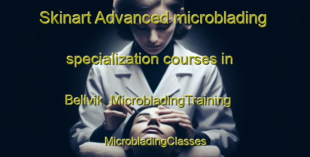 Skinart Advanced microblading specialization courses in Bellvik | #MicrobladingTraining #MicrobladingClasses #SkinartTraining-Sweden