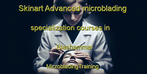 Skinart Advanced microblading specialization courses in Blashammar | #MicrobladingTraining #MicrobladingClasses #SkinartTraining-Sweden