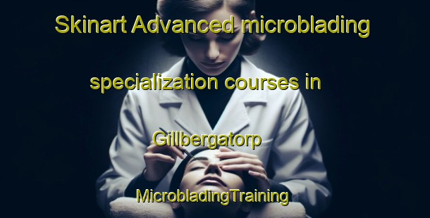 Skinart Advanced microblading specialization courses in Gillbergatorp | #MicrobladingTraining #MicrobladingClasses #SkinartTraining-Sweden