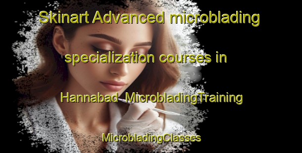 Skinart Advanced microblading specialization courses in Hannabad | #MicrobladingTraining #MicrobladingClasses #SkinartTraining-Sweden