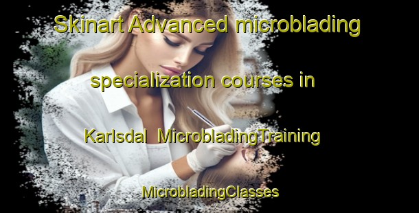 Skinart Advanced microblading specialization courses in Karlsdal | #MicrobladingTraining #MicrobladingClasses #SkinartTraining-Sweden