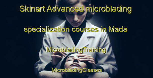 Skinart Advanced microblading specialization courses in Mada | #MicrobladingTraining #MicrobladingClasses #SkinartTraining-Sweden