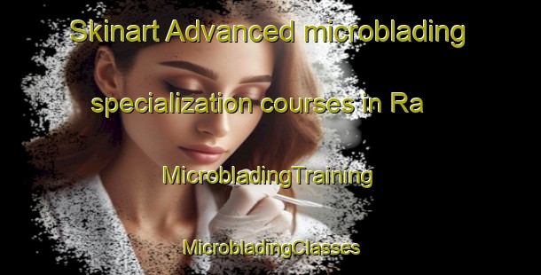 Skinart Advanced microblading specialization courses in Ra | #MicrobladingTraining #MicrobladingClasses #SkinartTraining-Sweden