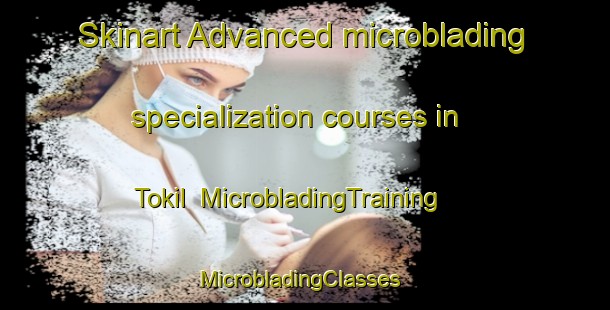 Skinart Advanced microblading specialization courses in Tokil | MicrobladingTraining | MicrobladingClasses | SkinartTraining-Sweden
