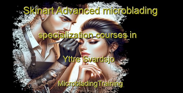 Skinart Advanced microblading specialization courses in Yttre Svardsjo | #MicrobladingTraining #MicrobladingClasses #SkinartTraining-Sweden