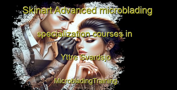 Skinart Advanced microblading specialization courses in Yttre Svardsjo | MicrobladingTraining | MicrobladingClasses | SkinartTraining-Sweden